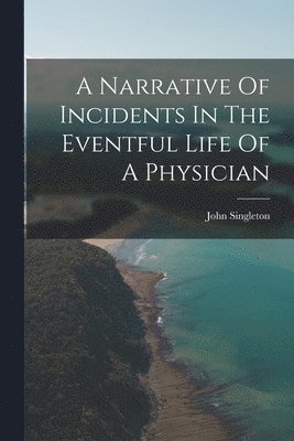 John Singleton - Narrative Of Incidents In The Eventful Life Of A Physician, Häftad