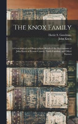 The Knox Family; a Genealogical and Biographical Sketch of the Descendants of John Knox of Rowan County, North Carolina, and Other Knoxes 1