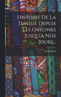 bokomslag Histoire De La Tunisie Depuis Les Origines Jusqu'a Nos Jours...