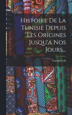 Histoire De La Tunisie Depuis Les Origines Jusqu'a Nos Jours... 1