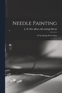 bokomslag Needle Painting; or Landscape Embroidery