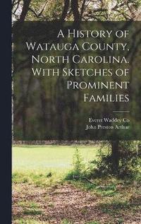 bokomslag A History of Watauga County, North Carolina. With Sketches of Prominent Families