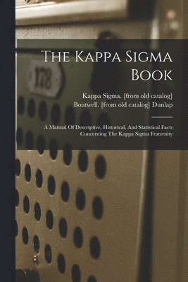 Kappa Sigma [From Old Catalog], Boutwell Dunlap - Kappa Sigma Book; A Manual Of Descriptive, Historical, And Statistical Facts Concerning The Kappa Sigma Fraternity, Häftad
