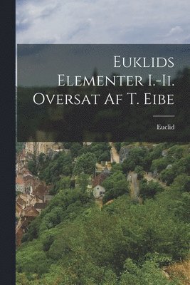 Euclid - Euklids Elementer I.-Ii. Oversat Af T. Eibe, Häftad