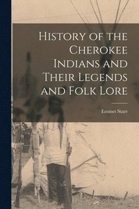 bokomslag History of the Cherokee Indians and Their Legends and Folk Lore