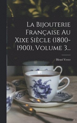 La Bijouterie Franaise Au Xixe Sicle (1800-1900), Volume 3... 1