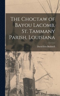 bokomslag The Choctaw of Bayou Lacomb, St. Tammany Parish, Louisiana