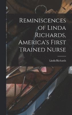 Reminiscences of Linda Richards, America's First Trained Nurse 1