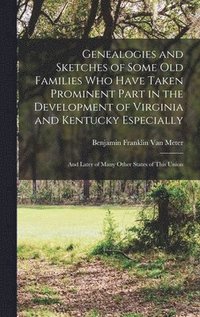 bokomslag Genealogies and Sketches of Some Old Families Who Have Taken Prominent Part in the Development of Virginia and Kentucky Especially