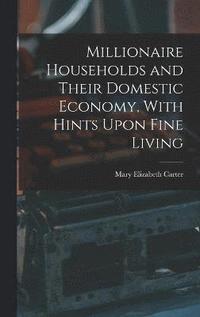 bokomslag Millionaire Households and Their Domestic Economy, With Hints Upon Fine Living