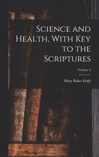 bokomslag Science and Health, With Key to the Scriptures; Volume 2