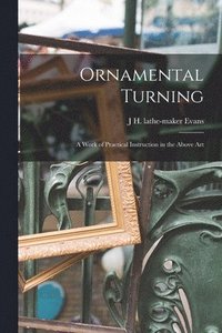 bokomslag Ornamental Turning; a Work of Practical Instruction in the Above Art