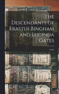 None None, none none - Descendants of Erastus Bingham and Lucinda Gates, Inbunden