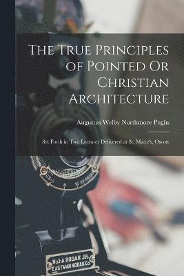 The True Principles of Pointed Or Christian Architecture 1