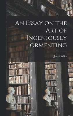 Jane Collier - Essay on the Art of Ingeniously Tormenting, Inbunden