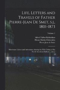 bokomslag Life, Letters and Travels of Father Pierre-Jean de Smet, s.j., 1801-1873