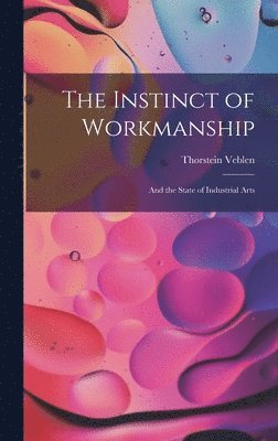 Thorstein Veblen - Instinct of Workmanship, Inbunden