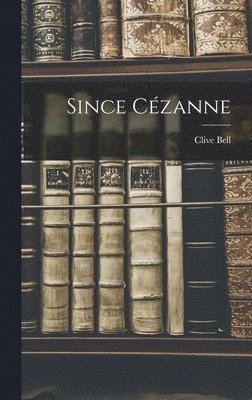 Clive Bell - Since Cézanne, Inbunden