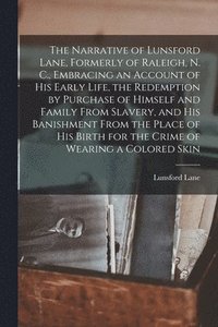 bokomslag Narrative of Lunsford Lane, Formerly of Raleigh, N. C., Embracing an Account of his Early Life, the Redemption by Purchase of Himself and Family From Slavery, and his Banishment From the Place of h...