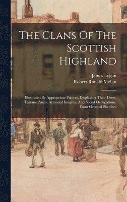 James Logan, Robert Ronald McIan - Clans Of The Scottish Highland, Inbunden