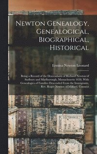 bokomslag Newton Genealogy, Genealogical, Biographical, Historical; Being a Record of the Descendants of Richard Newton of Sudbury and Marlborough, Massachusetts 1638, With Genealogies of Families Descended ...