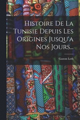 bokomslag Histoire De La Tunisie Depuis Les Origines Jusqu'a Nos Jours...