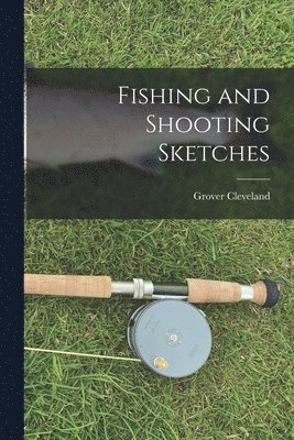 Grover Cleveland - Fishing and Shooting Sketches, Häftad