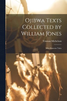 Truman Michelson - Ojibwa Texts Collected by William Jones, Häftad