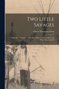 bokomslag Two Little Savages; Being the Adventures of Two Boys Who Lived as Indians and What They Learned