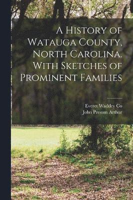 A History of Watauga County, North Carolina. With Sketches of Prominent Families 1