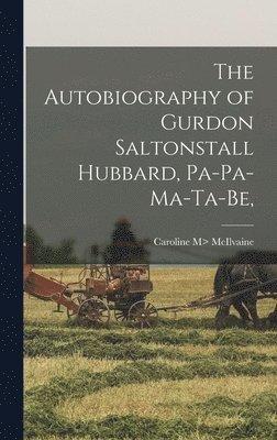 Caroline M> McIlvaine - Autobiography of Gurdon Saltonstall Hubbard, Pa-pa-ma-ta-be,, Inbunden