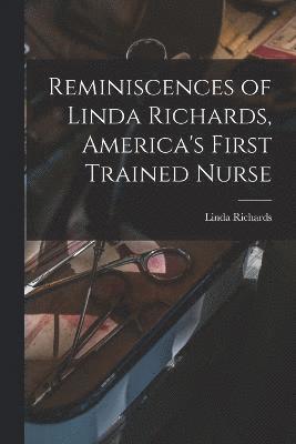Linda Richards - Reminiscences of Linda Richards, America's First Trained Nurse, Häftad