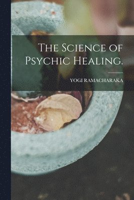 Yogi Ramacharaka, YOGI RAMACHARAKA - Science of Psychic Healing., Häftad