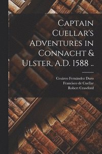 bokomslag Captain Cuellar's Adventures in Connacht & Ulster, A.D. 1588 ..