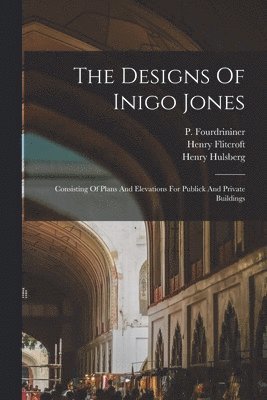 Inigo Jones, Kent William 1685-1748, Flitcroft Henry 1697-1769, Inigo, 1573-1652, Jones, William, 1685-1748, Kent, William Kent, Henry Flitcroft - Designs Of Inigo Jones, Häftad