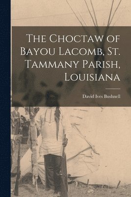 The Choctaw of Bayou Lacomb, St. Tammany Parish, Louisiana 1