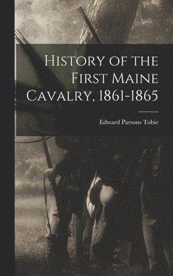 History of the First Maine Cavalry, 1861-1865 1