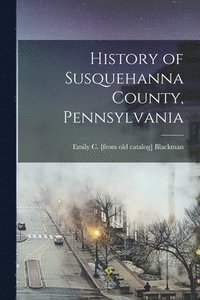 bokomslag History of Susquehanna County, Pennsylvania