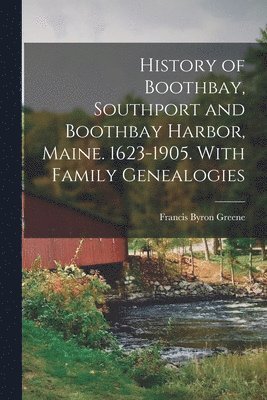 bokomslag History of Boothbay, Southport and Boothbay Harbor, Maine. 1623-1905. With Family Genealogies