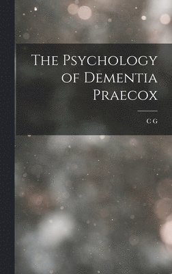 The Psychology of Dementia Praecox 1