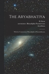 bokomslag The Aryabhatiya; With the Commentary Bhatadpik of Paramdvara