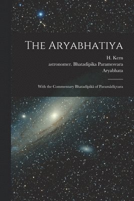 The Aryabhatiya; With the Commentary Bhatadpik of Paramdvara 1