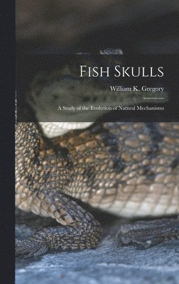 bokomslag Fish Skulls; a Study of the Evolution of Natural Mechanisms