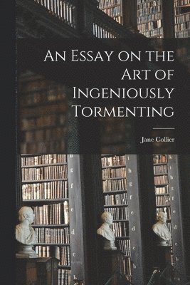 Jane Collier - Essay on the Art of Ingeniously Tormenting, Häftad