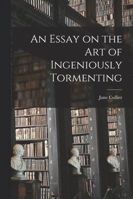 An Essay on the Art of Ingeniously Tormenting 1