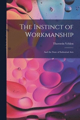 Thorstein Veblen - Instinct of Workmanship, Häftad
