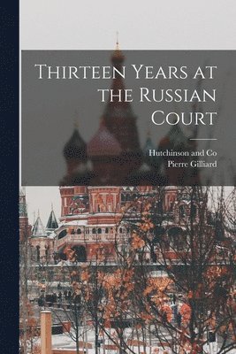 bokomslag Thirteen Years at the Russian Court