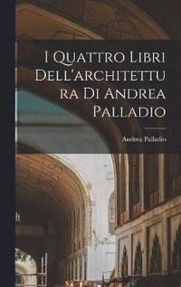 bokomslag I Quattro Libri Dell'architettura Di Andrea Palladio