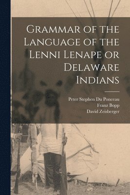 Peter Stephen Du Ponceau, Franz Bopp, David Zeisberger - Grammar of the Language of the Lenni Lenape or Delaware Indians, Häftad