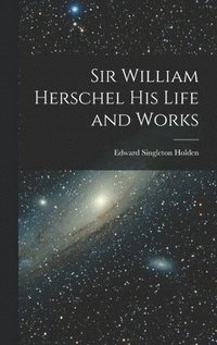 bokomslag Sir William Herschel His Life and Works